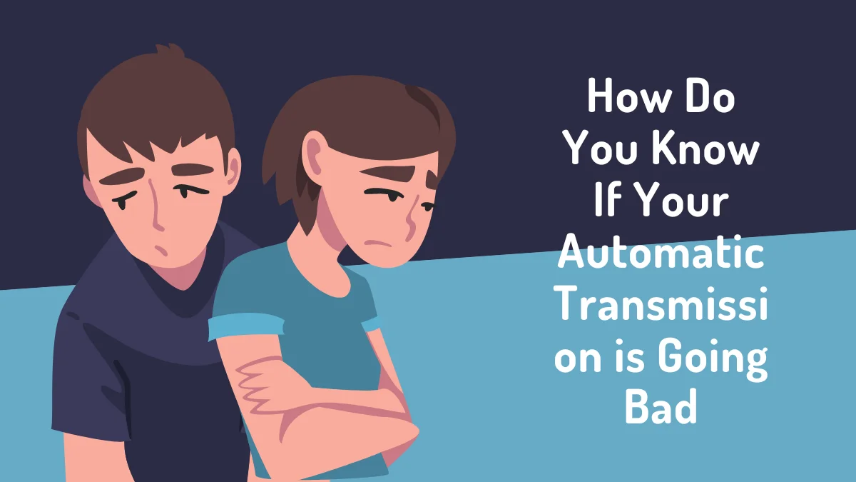 How Do You Know If Your Automatic Transmission is Going Bad (2024)