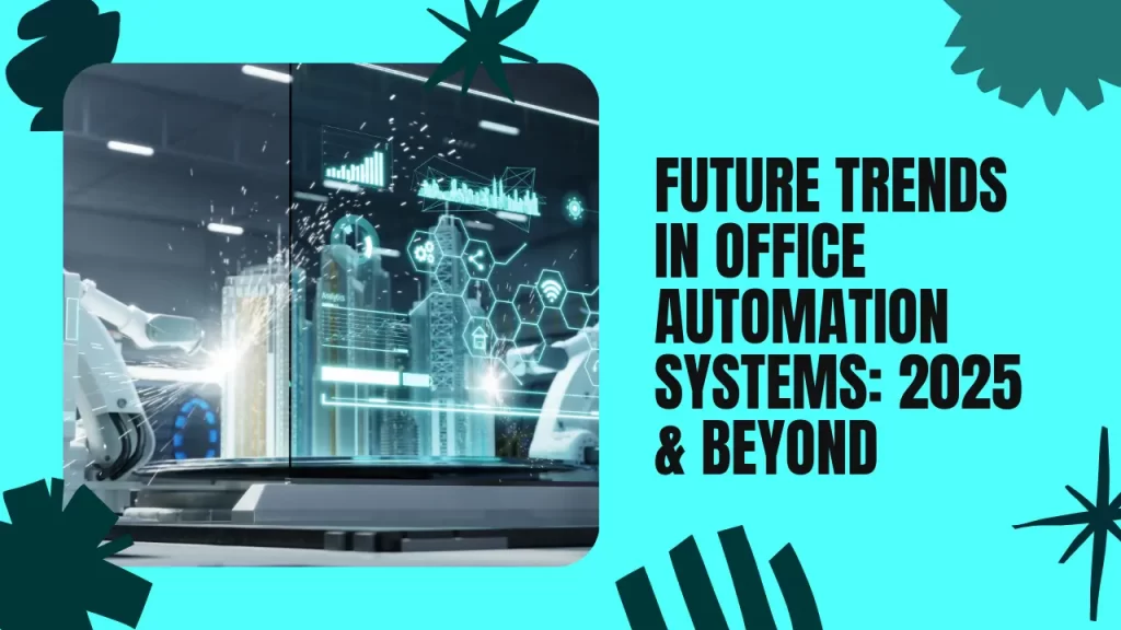Future Trends in Office Automation Systems (2025 & Beyond)