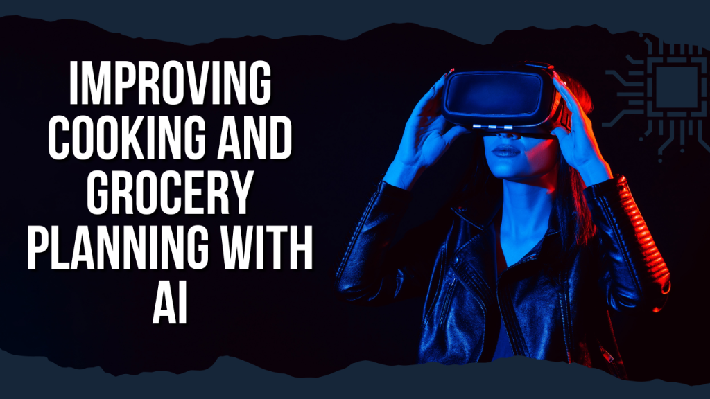 Improving Cooking and Grocery Planning with AI